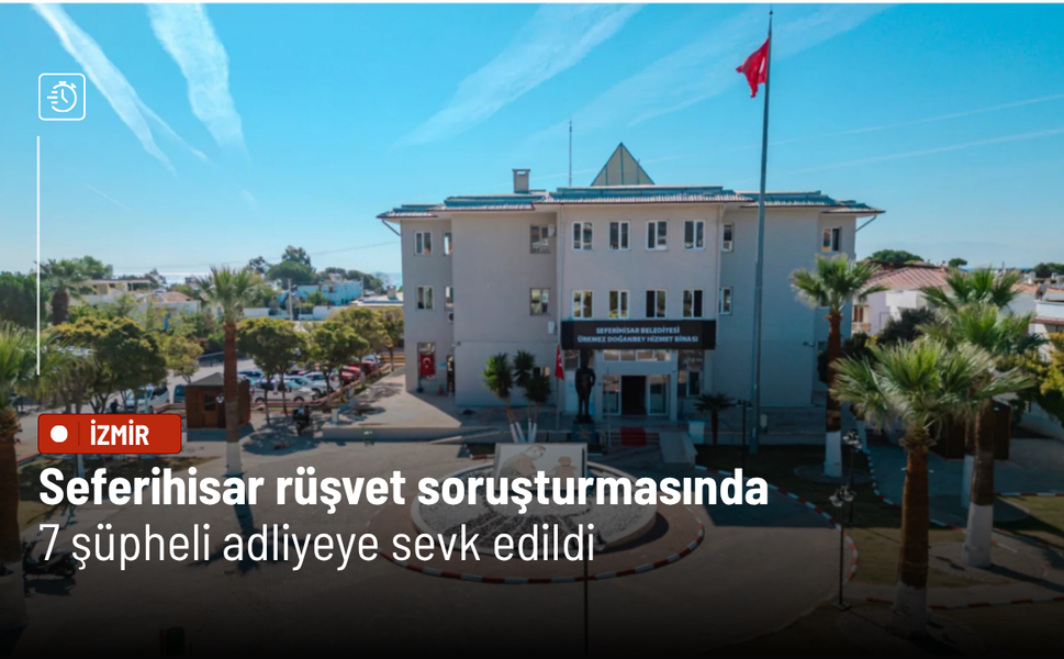 Seferihisar rüşvet soruşturmasında 7 şüpheli adliyeye sevk edildi