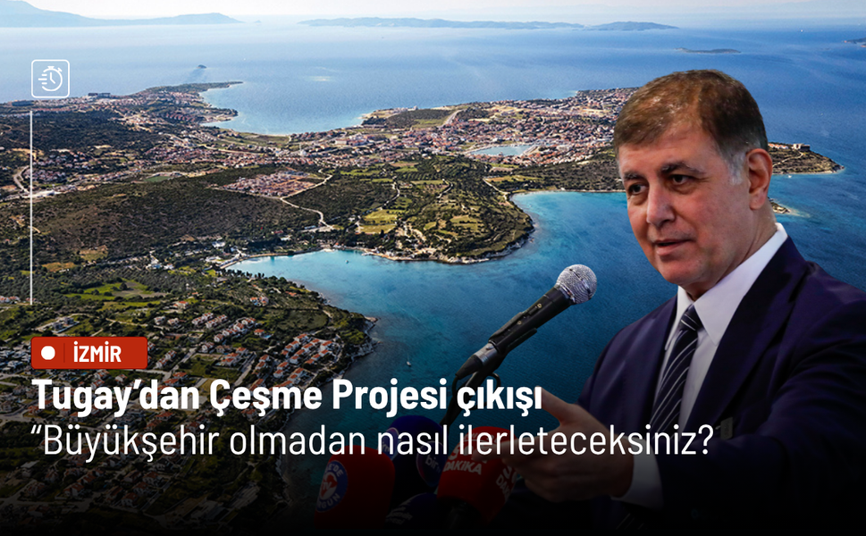 Tugay’dan Çeşme Projesi çıkışı: Büyükşehir olmadan nasıl ilerleteceksiniz?