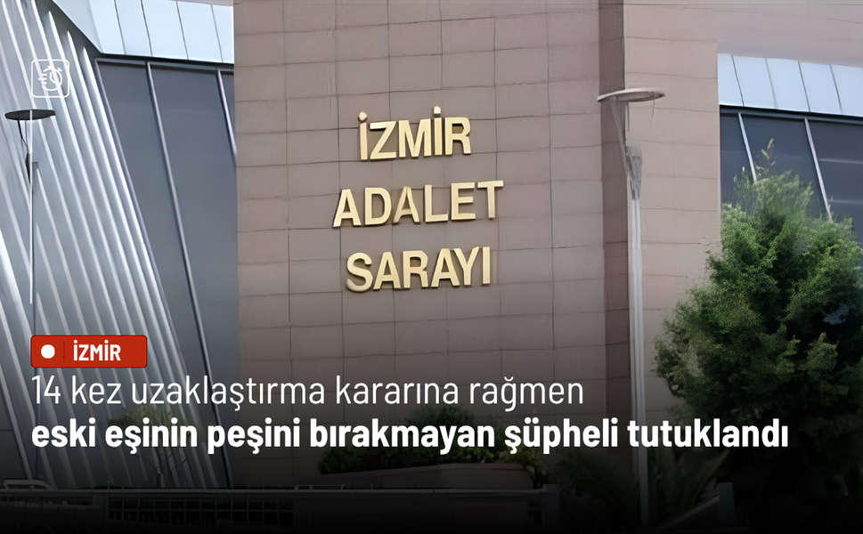 14 kez uzaklaştırma kararına rağmen eski eşinin peşini bırakmayan şüpheli tutuklandı