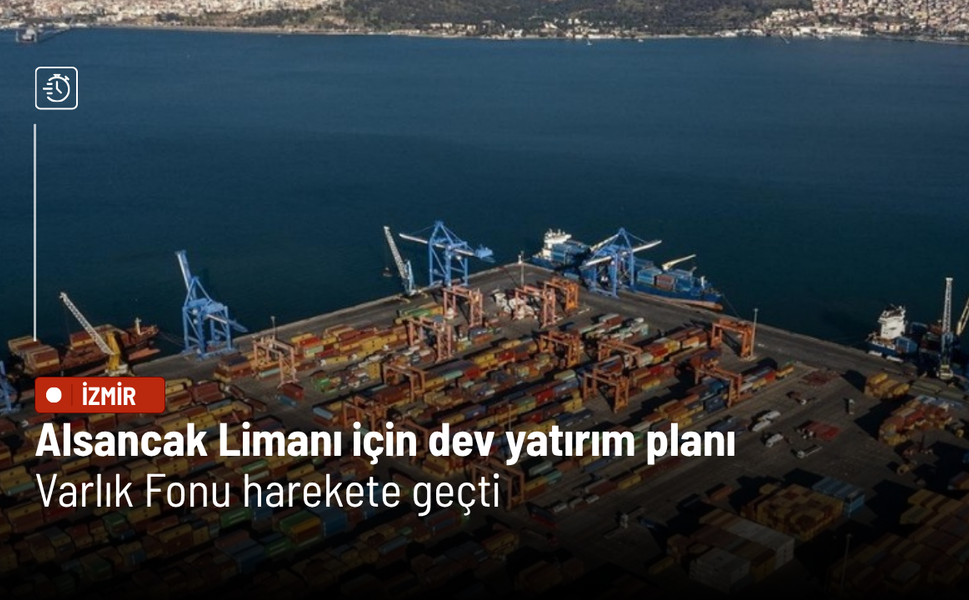Alsancak Limanı için dev yatırım planı: Varlık Fonu harekete geçti
