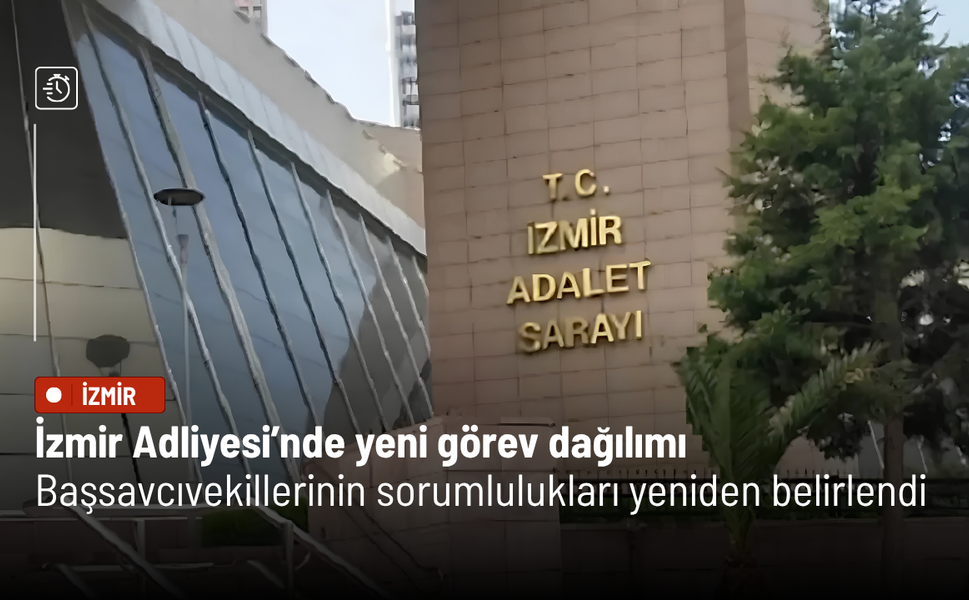 İzmir Adliyesi’nde yeni görev dağılımı: Başsavcıvekillerinin sorumlulukları yeniden belirlendi