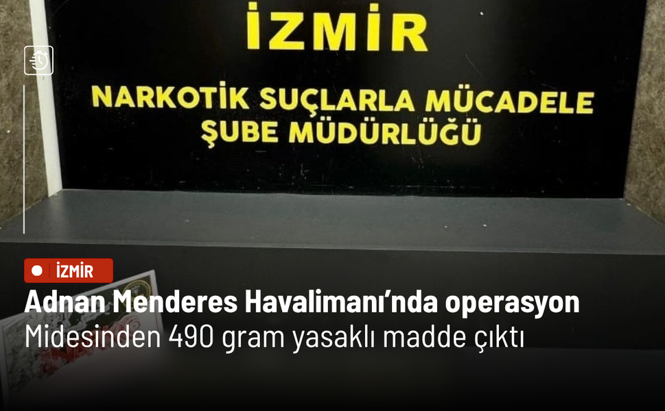 Adnan Menderes Havalimanı’nda operasyon: Midesinden 490 gram yasaklı madde çıktı