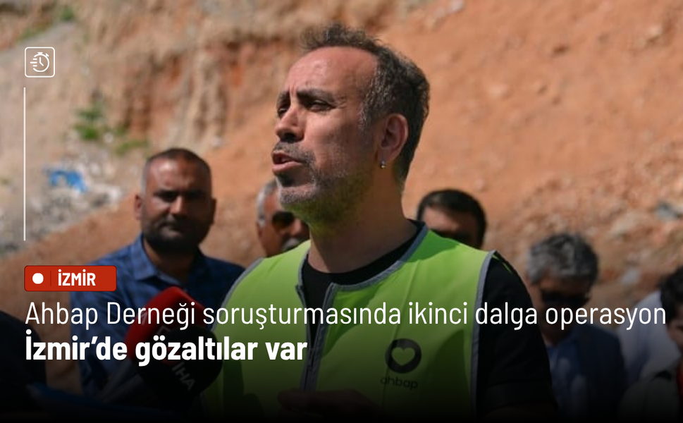 Ahbap Derneği soruşturmasında ikinci dalga operasyon: İzmir’de de gözaltılar var