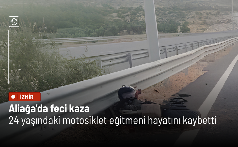 Aliağa'da feci kaza: 24 yaşındaki motosiklet eğitmeni hayatını kaybetti