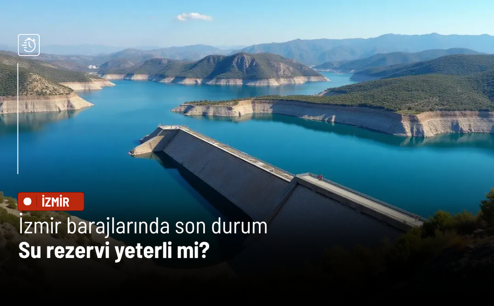 İzmir barajlarında son durum: Tasarruf çağrısı devam ediyor