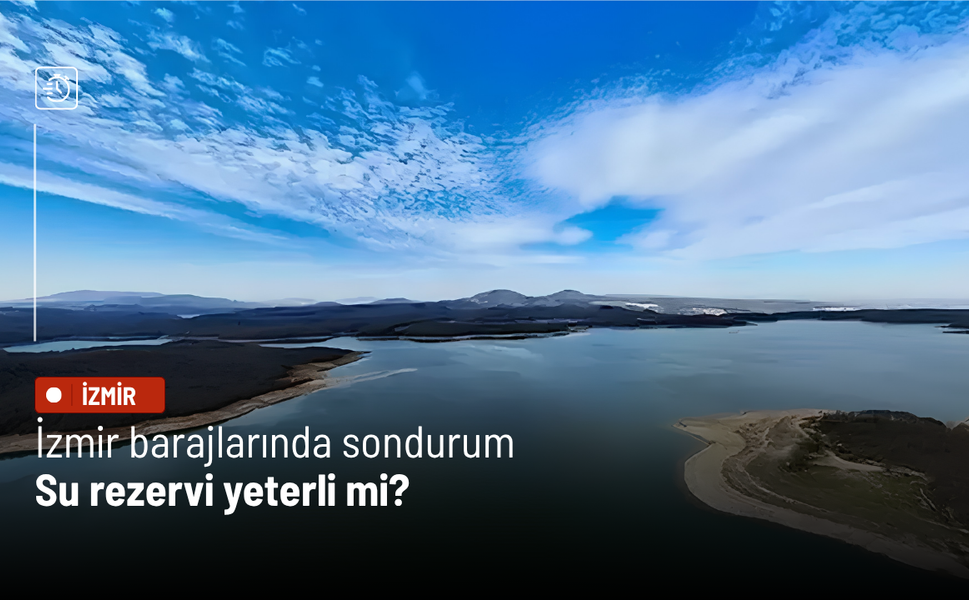 İzmir'de baraj doluluk oranlarında geçen yıla göre dikkat çeken artış: Tasarruf uyarısı sürüyor