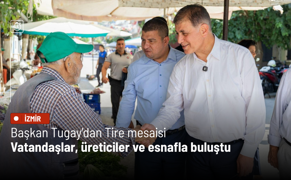 Başkan Tugay'dan Tire mesaisi: Vatandaşlar, üreticiler ve esnafla buluştu