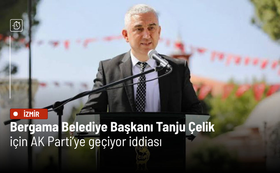 Bergama Belediye Başkanı Tanju Çelik için AK Parti iddiası