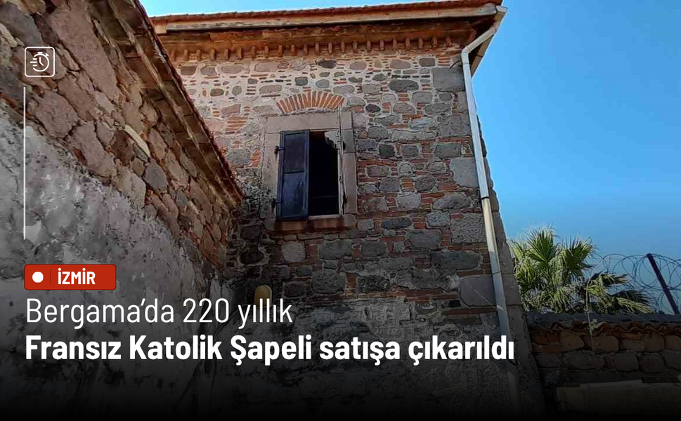 Bergama’da 220 yıllık Fransız Katolik Şapeli satışa çıkarıldı