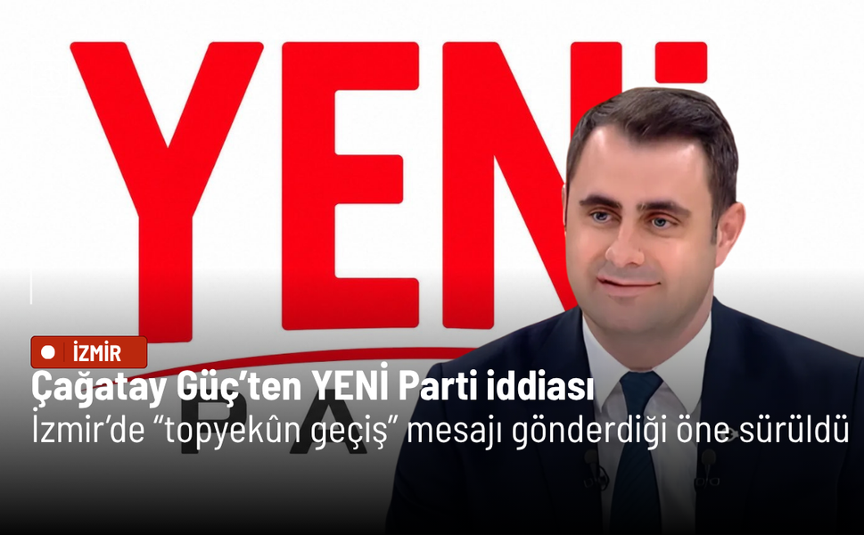 Çağatay Güç’ten YENİ Parti iddiası: İzmir’de “topyekûn geçiş” mesajı gönderdiği öne sürüldü