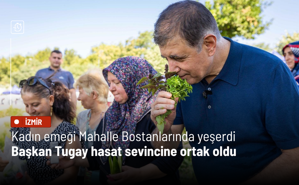 Kadın emeği Mahalle Bostanlarında yeşerdi: Başkan Tugay hasat sevincine ortak oldu