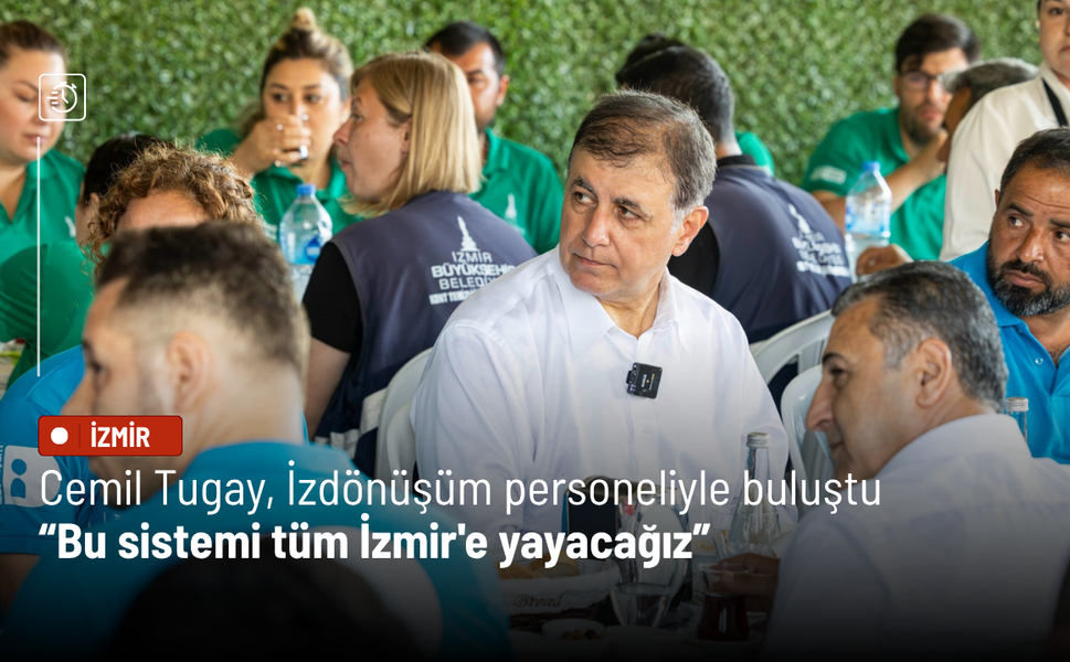 Cemil Tugay, İzdönüşüm personeliyle buluştu: Bu sistemi tüm İzmir'e yayacağız