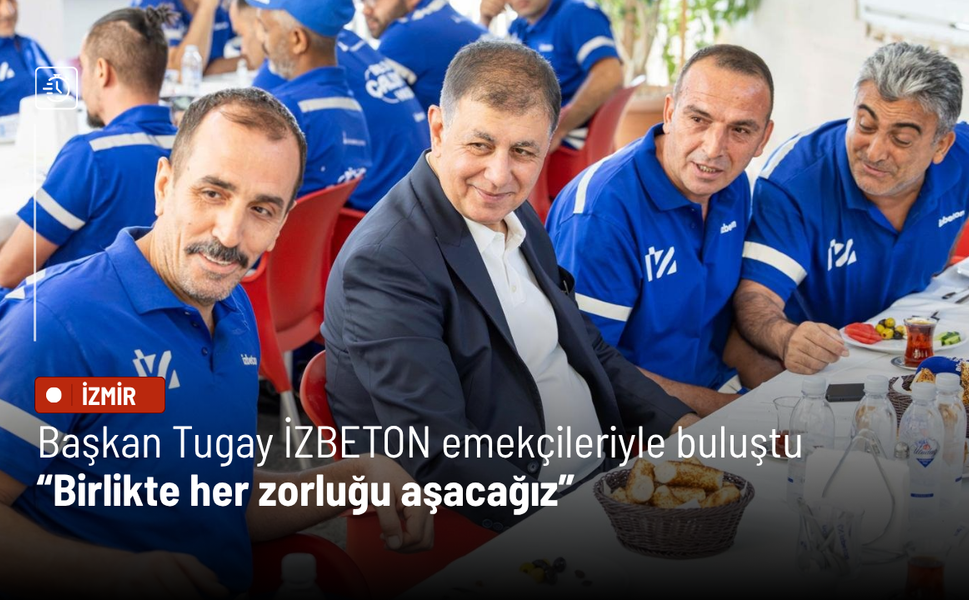 Başkan Tugay İZBETON emekçileriyle buluştu: Birlikte her zorluğu aşacağız