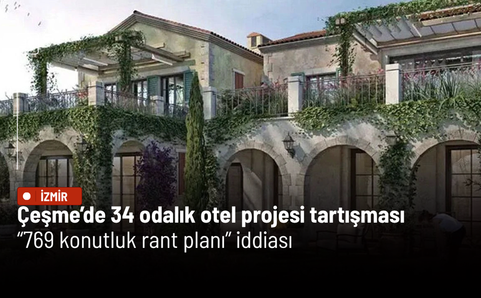 Çeşme’de 34 odalık otel projesi tartışması: “769 konutluk rant planı” iddiası