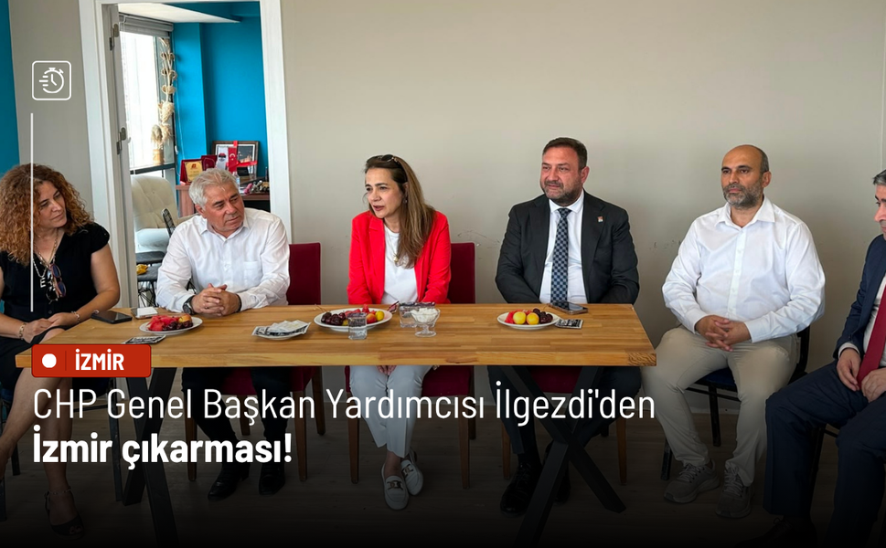 CHP Genel Başkan Yardımcısı İlgezdi'den İzmir çıkarması!