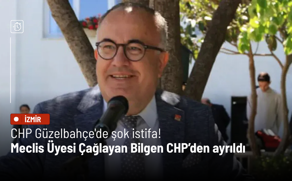 CHP Güzelbahçe'de şok istifa! Meclis Üyesi Çağlayan Bilgen CHP’den ayrıldı