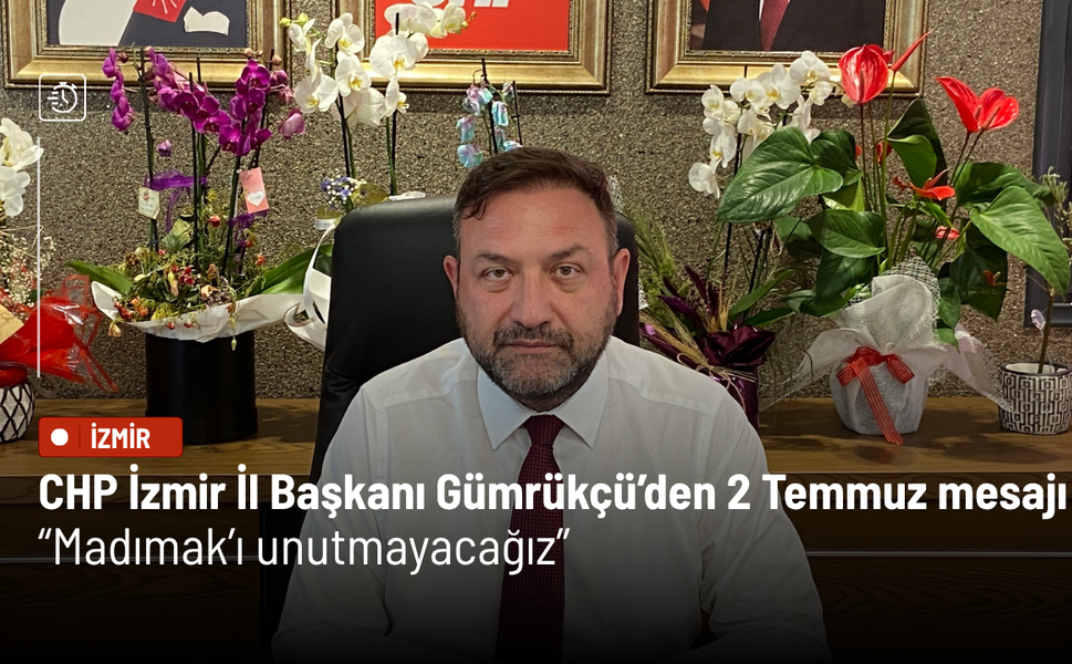 CHP İzmir İl Başkanı Utku Gümrükçü’den 2 Temmuz mesajı: Madımak’ı unutmayacağız