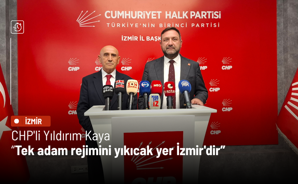 CHP'li Yıldırım Kaya: Tek adam rejimini yıkıcak yer İzmir'dir