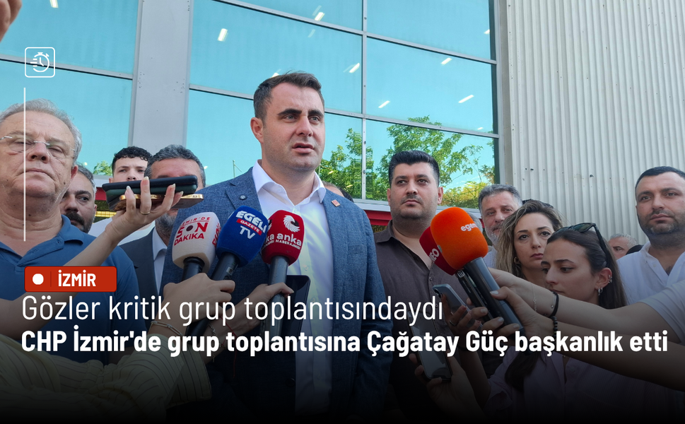 CHP İzmir'de grup toplantısına Çağatay Güç başkanlık etti