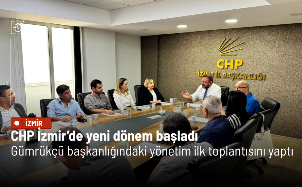 CHP İzmir’de yeni dönem başladı: Utku Gümrükçü başkanlığındaki yönetim ilk toplantısını yaptı