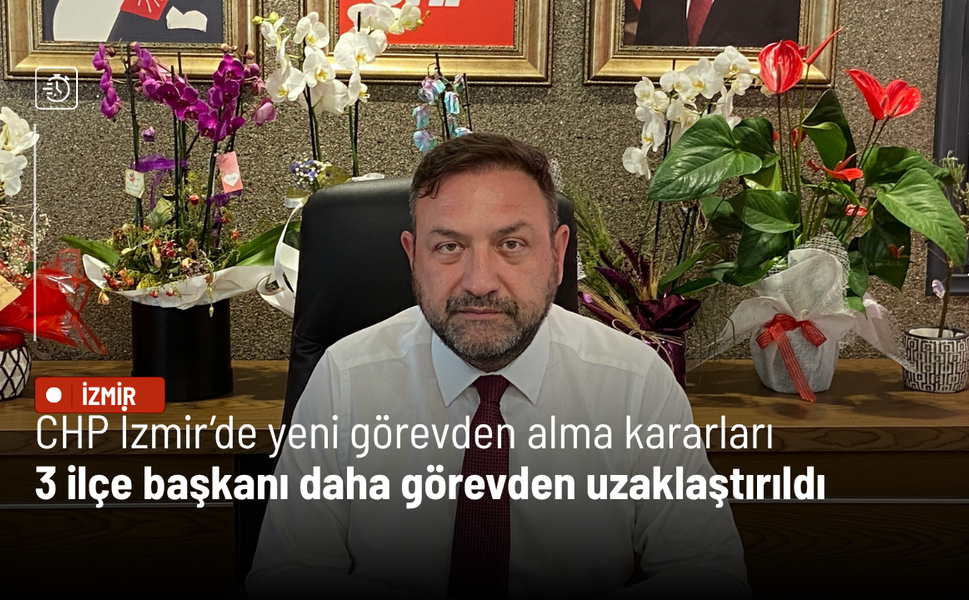 CHP İzmir’de 3 ilçe başkanı daha görevden uzaklaştırıldı