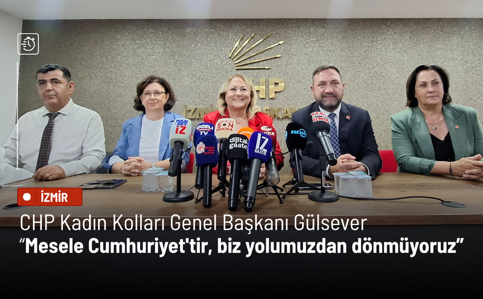 CHP Kadın Kolları Genel Başkanı Gülsever: Mesele Cumhuriyet'tir, biz yolumuzdan dönmüyoruz