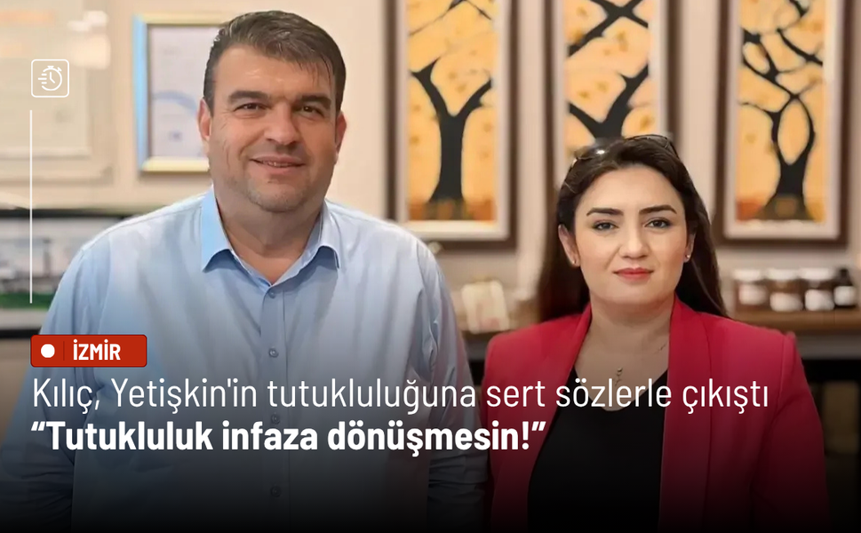 CHP'li Kılıç, İsmail Yetişkin'in tutukluluğuna sert sözlerle çıkıştı: Tutukluluk infaza dönüşmesin!