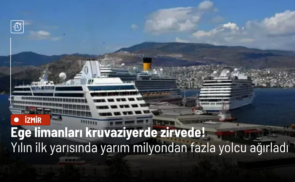 Ege limanları kruvaziyerde zirvede! Yılın ilk yarısında yarım milyondan fazla yolcu ağırladı