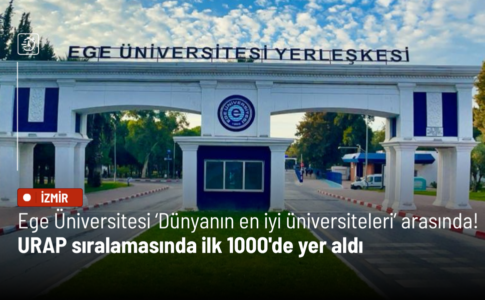 Ege Üniversitesi ‘Dünyanın en iyi üniversiteleri' arasında! URAP sıralamasında ilk 1000'de yer aldı