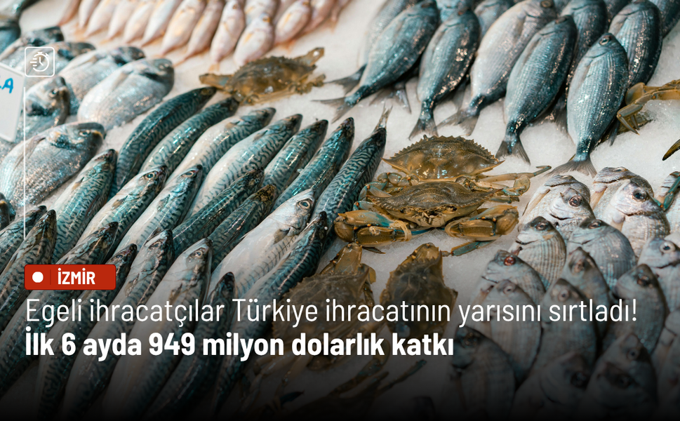 Egeli ihracatçılar Türkiye ihracatının yarısını sırtladı! İlk 6 ayda 949 milyon dolarlık katkı