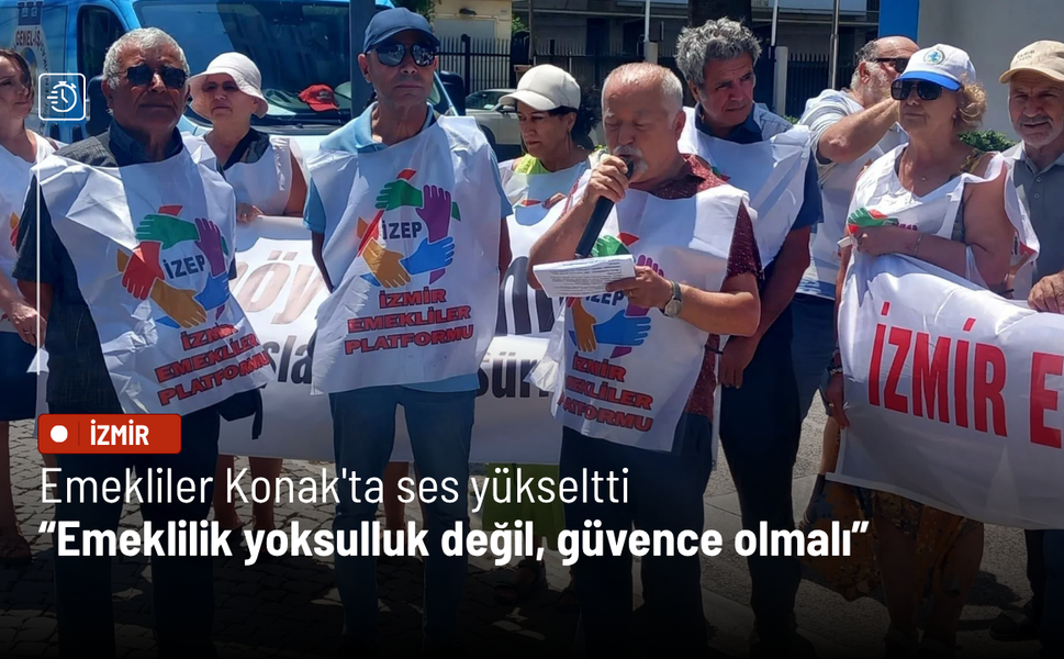 Emekliler Konak'ta ses yükseltti: Emeklilik yoksulluk değil, güvence olmalı