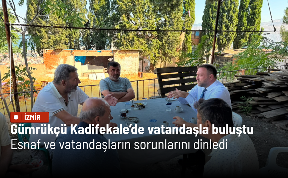 Gümrükçü Kadifekale’de vatandaşla buluştu: Esnaf ve vatandaşların sorunlarını dinledi