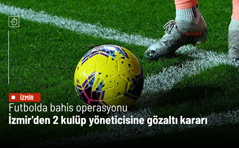 Futbolda bahis operasyonu: İzmir'den 2 kulüp yöneticisine gözaltı kararı