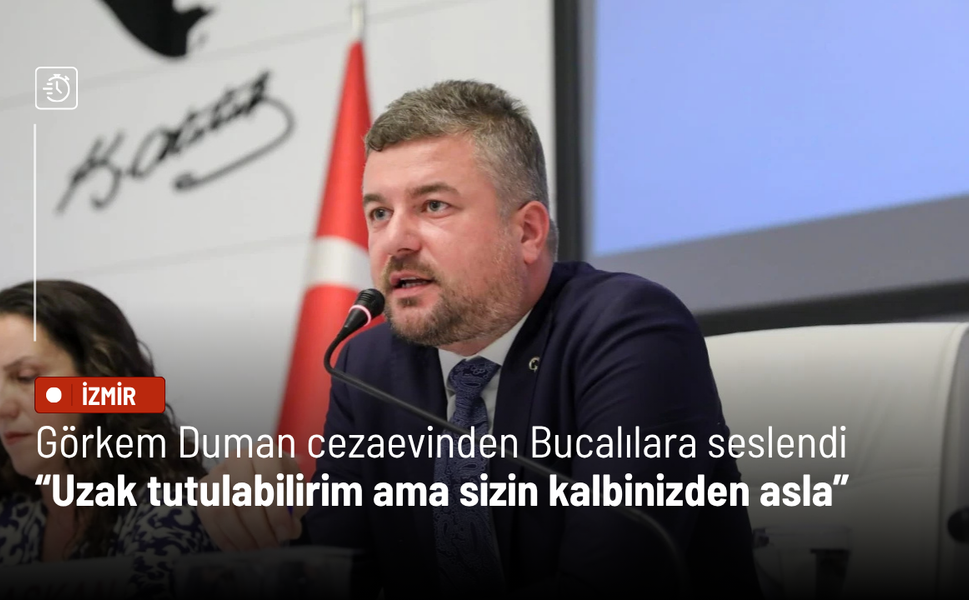 Görkem Duman cezaevinden Bucalılara seslendi: Uzak tutulabilirim ama sizin kalbinizden asla