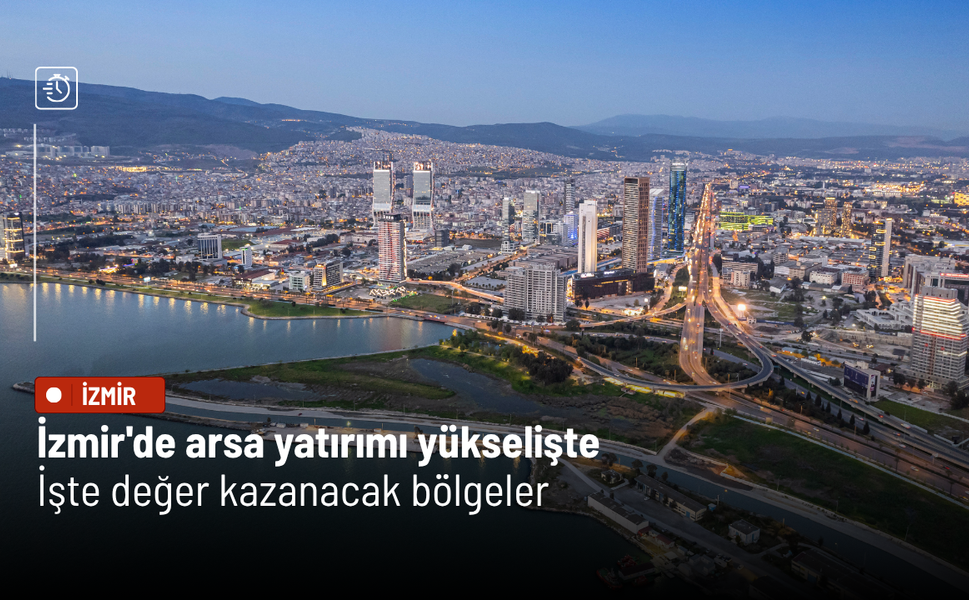 İzmir'de arsa yatırımı yükselişte: İşte değer kazanacak bölgeler