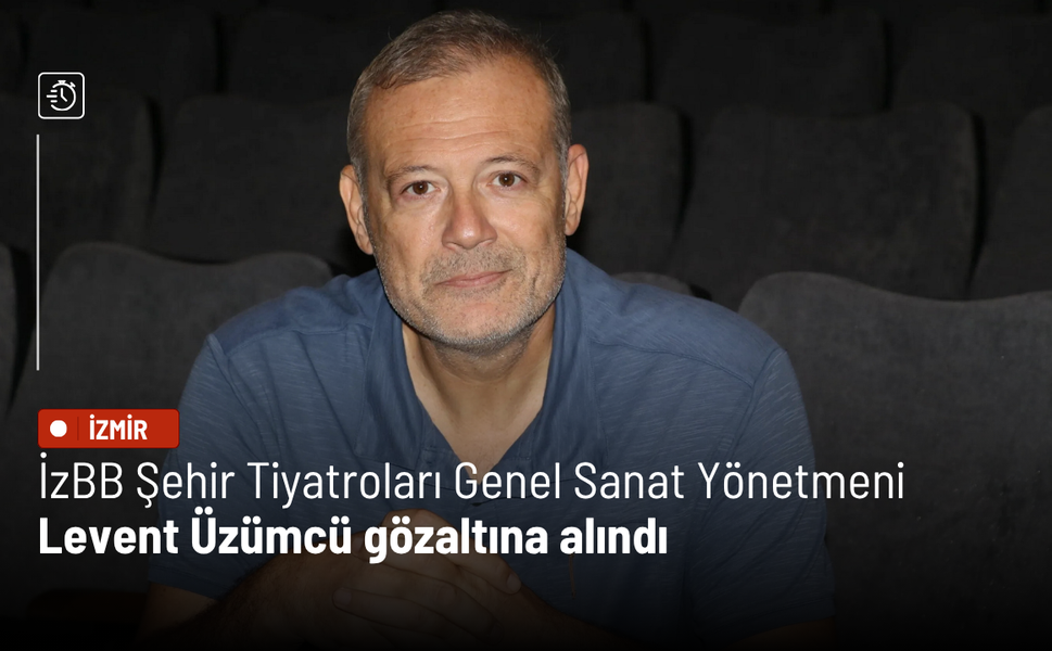 İzBB Şehir Tiyatroları Genel Sanat Yönetmeni Levent Üzümcü gözaltına alındı