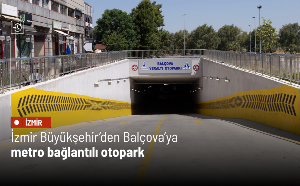 İzmir Büyükşehir’den Balçova’ya metro bağlantılı otopark