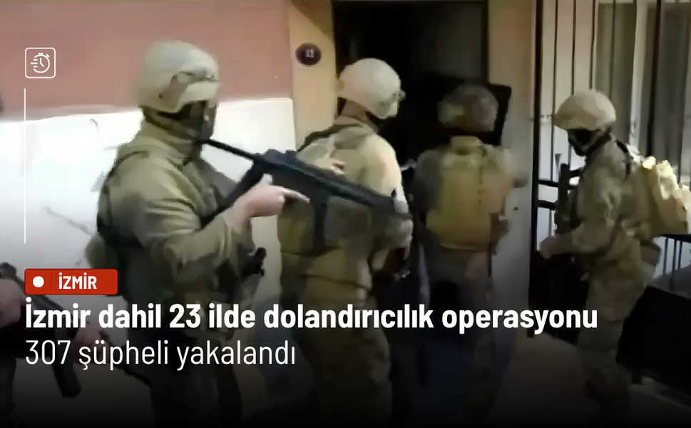 İzmir dahil 23 ilde dolandırıcılık operasyonu: 307 şüpheli yakalandı