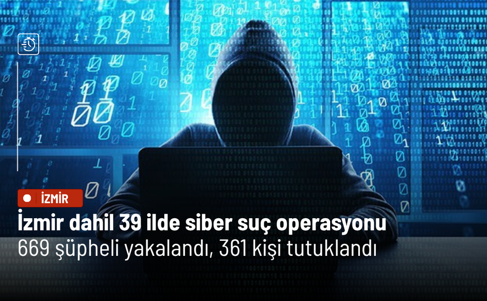 İzmir dahil 39 ilde siber suç operasyonu: 669 şüpheli yakalandı, 361 kişi tutuklandı