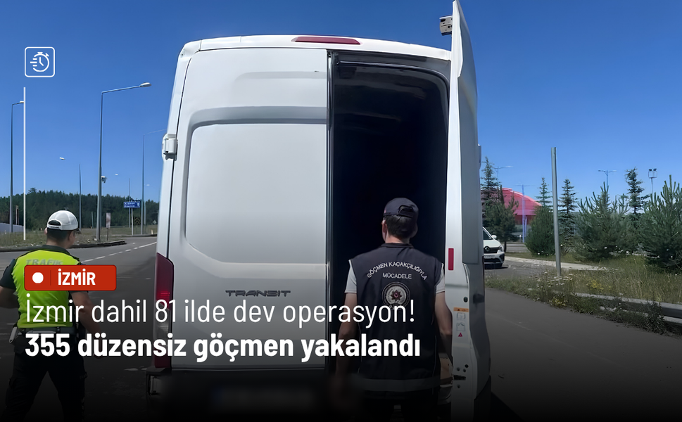 İzmir dahil 81 ilde dev operasyon! 355 düzensiz göçmen yakalandı