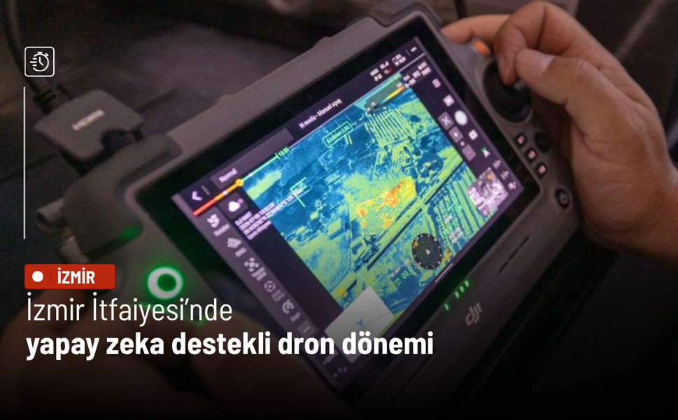 İzmir İtfaiyesi’nde yapay zeka destekli dron dönemi
