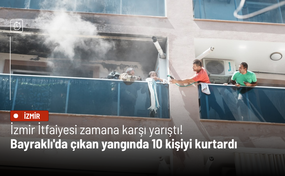 İzmir İtfaiyesi zamana karşı yarıştı! Bayraklı'da çıkan yangında 10 kişiyi kurtardı