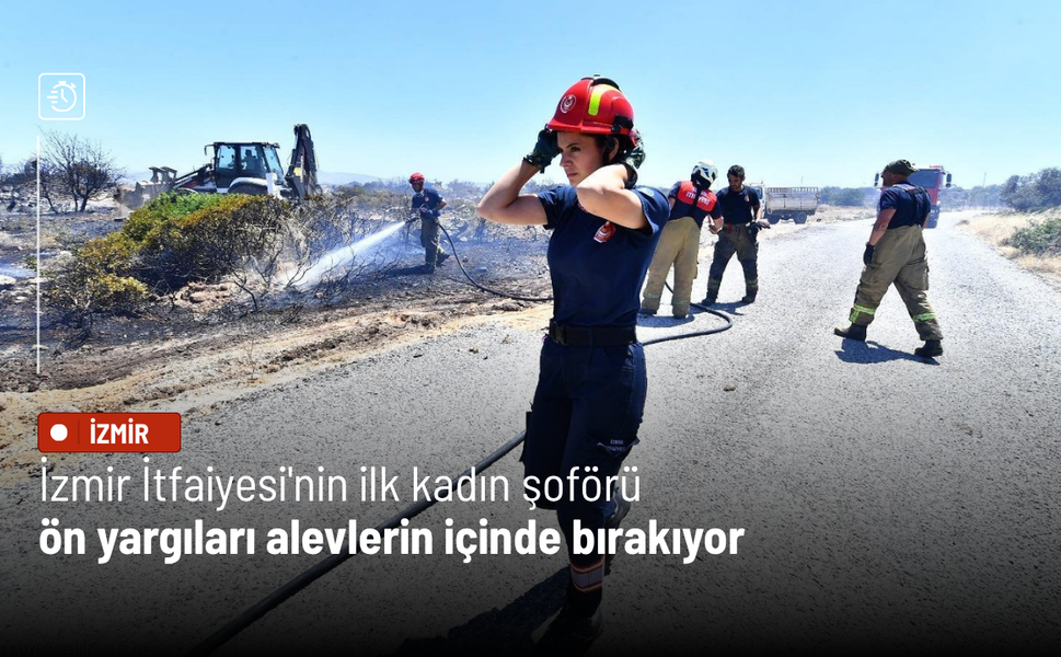 İzmir İtfaiyesi'nin ilk kadın şoförü ön yargıları alevlerin içinde bırakıyor