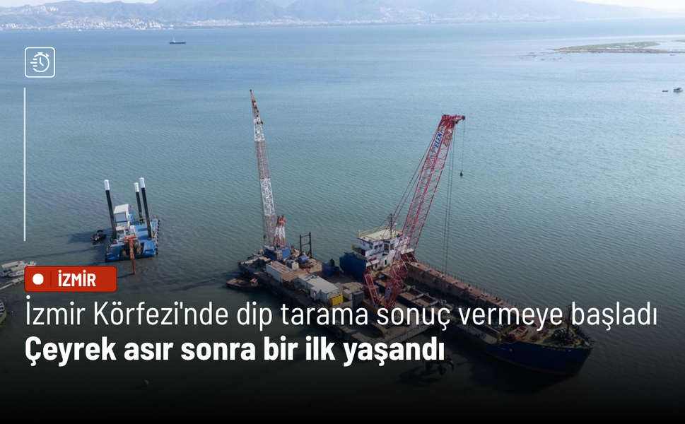 İzmir Körfezi'nde dip tarama sonuç vermeye başladı: Çeyrek asır sonra bir ilk yaşandı