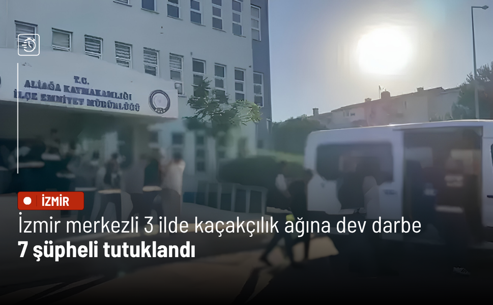 İzmir merkezli 3 ilde kaçakçılık ağına dev darbe: 7 şüpheli tutuklandı