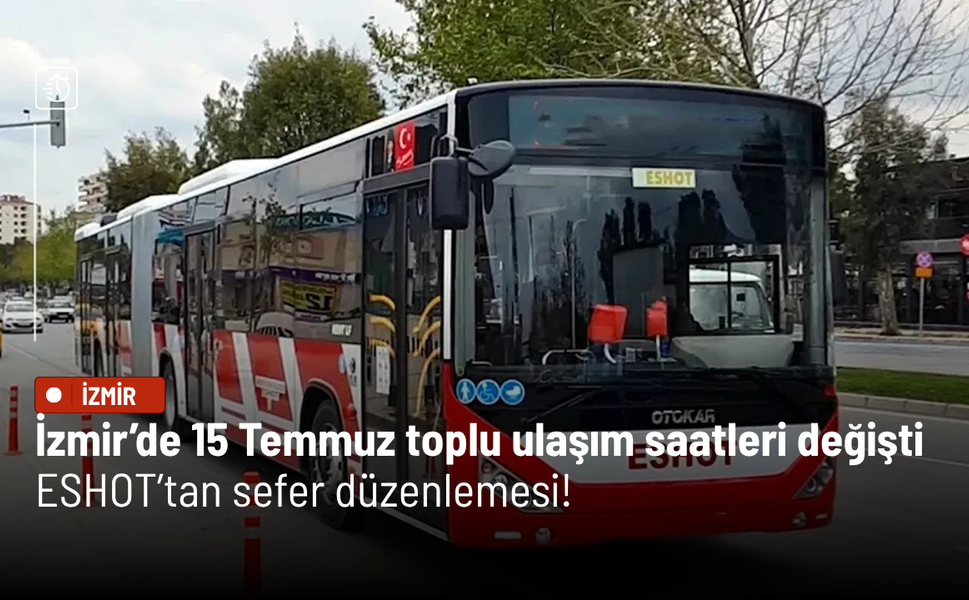 İzmir’de 15 Temmuz toplu ulaşım saatleri değişti: ESHOT’tan sefer düzenlemesi!