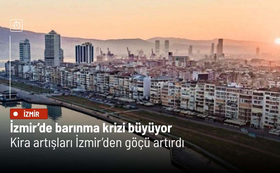 İzmir’de barınma krizi büyüyor: Kira artışları İzmir’den göçü artırdı