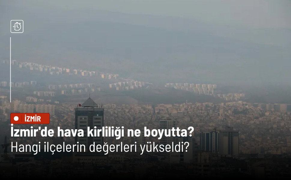 İzmir'de hava kirliliği hangi boyutta, hangi ilçelerin değerleri yükseldi?