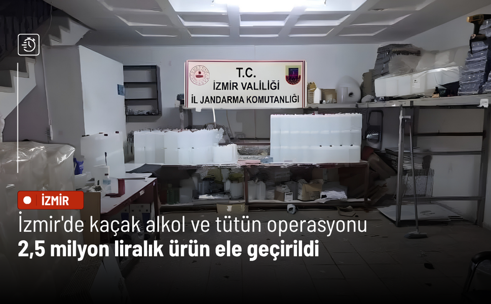 İzmir'de kaçak alkol ve tütün operasyonu: 2,5 milyon liralık ürün ele geçirildi