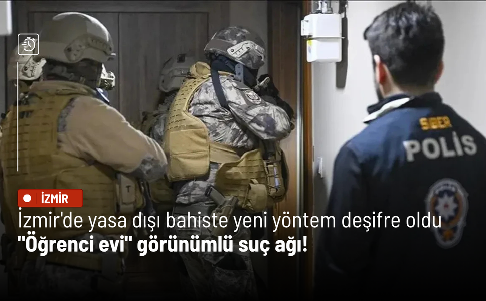 İzmir'de yasa dışı bahiste yeni yöntem deşifre oldu: "Öğrenci evi" görünümlü suç ağı!